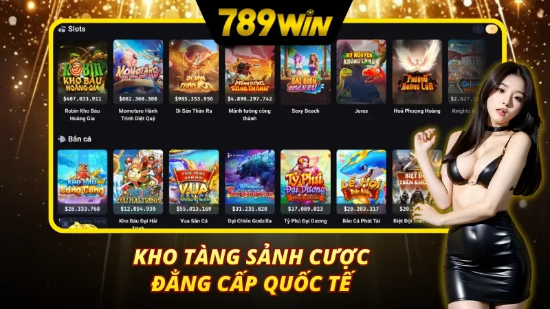 Kho tàng các sảnh cược đẳng cấp quốc tế của 789Win