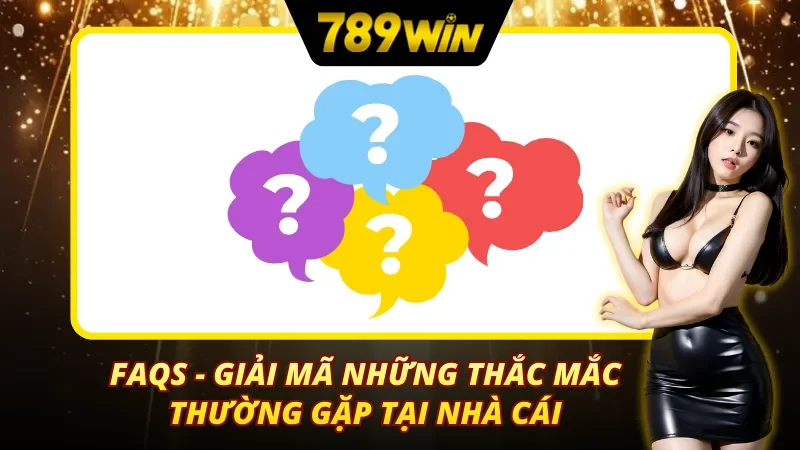 FAQs - Giải mã những thắc mắc cùng nhà cái 789Win Club